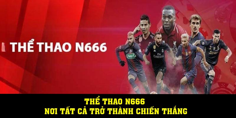 Thể Thao N666 – Nơi Tất cả Trở Thành Chiến Thắng